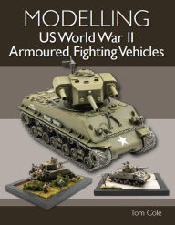 Title: Modelling US World War II Armoured Fighting Vehicles, Author: Tom Cole