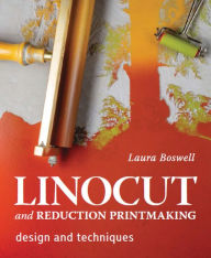 Title: Linocut and Reduction Printmaking: Design and Techniques, Author: Laura Boswell