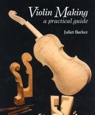 Title: Violin Making: A Practical Guide, Author: Juliet Barker