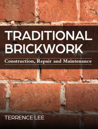 Title: Traditional Brickwork: Construction, Repair and Maintenance, Author: Terrence Lee