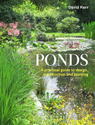 Title: Ponds: A Practical Guide to Design, Construction and Planting, Author: David Kerr