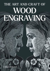 Title: Art and Craft of Wood Engraving, Author: Chris Daunt