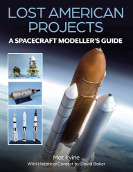 Title: Lost American Projects: A Spacecraft Modellers Guide, Author: Mat Irvine