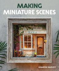 Title: Making Miniature Scenes, Author: Sharon Harvey