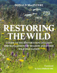 Title: Restoring the Wild: Creation, Restoration and Management, Author: Donald Macintyre