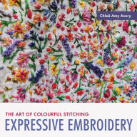 Title: Expressive Embroidery: the art of colourful stitching, Author: Chloë Amy Avery
