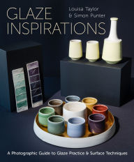 Title: Glaze Inspirations: A Photographic Guide to Glaze Practice & Surface Techniques, Author: Taylor