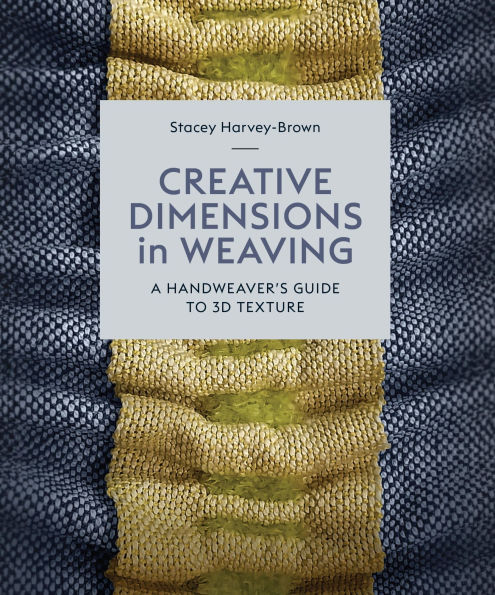 Creative Dimensions in Weaving: A Handweaver's Guide to 3D Texture