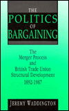 Title: The Politics of Bargaining: Merger Process and British Trade Union Structural Development, 1892-1987 / Edition 1, Author: Jeremy Waddington