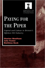 Title: Paying for the Piper: Capital and Labour in Britain's Offshore Oil Industry / Edition 1, Author: Charles Woolfson