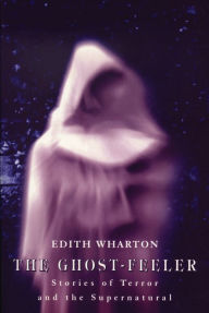 Title: The Ghost-Feeler: Stories of Terror and the Supernatural, Author: Edith Wharton