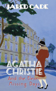 Title: Agatha Christie and the Eleven Missing Days, Author: Jared Cade