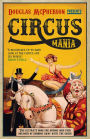 Circus Mania: The Ultimate Book for Anyone Who Ever Dreamed of Running Away with the Circus