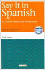 Say It in Spanish: A Guide for Health Care Professionals / Edition 3