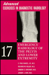 Emergency Radiology of the Pelvis and Lower Extremity: Advanced Exercises in Diagnostic Radiology Series