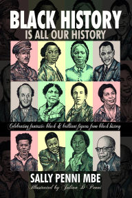 Title: Black History Is All Our History: A Spotlight on Thirty-One Fascinating Individuals, Author: Salli Penni