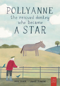 Title: Pollyanne - The Rescued Donkey Who Became a Star: A Heartwarming Tale for 5 to 7 Year Olds About a Donkey Who Found Her Place in the World, Author: Sarah Oliver