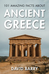 Title: 101 Amazing Facts about Ancient Greece, Author: David Barry