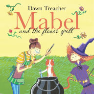 Title: Mabel and the Flower Spell: A Spellbinding Tale of Mischief and Gardening for Children Aged 5 to 7, Author: Dawn Treacher