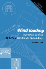 Title: Wind Loading: A practical guide to BS 6399-2, Author: Nicholas John Cook