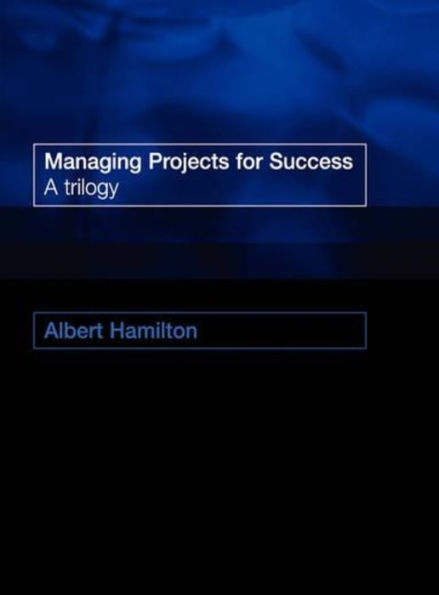 Managing Projects for Success: A Trilogy