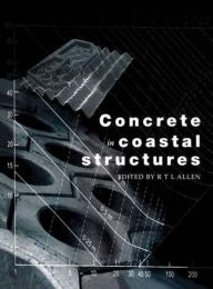 Title: Concrete in Coastal Structures, Author: Richard T L Allen