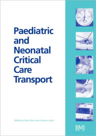 Title: Paediatric and Neonatal Critical Care Transport / Edition 1, Author: Peter Barry