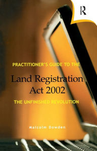 Title: Practitioner's Guide to the Land Registration Act 2002, Author: Malcolm Dowden