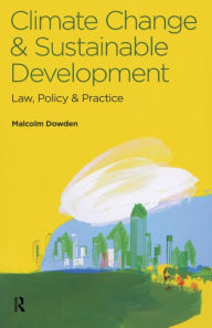 Title: Climate Change and Sustainable Development: Law, Policy and Practice, Author: Malcolm Dowden