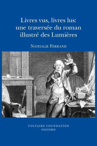 Title: Livres vus, livres lus: une traversee du roman illustre des Lumieres, Author: Nathalie Ferrand