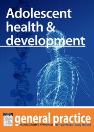 Title: Adolescent Health & Development: General Practice: The Integrative Approach Series, Author: Kerryn Phelps MBBS(Syd)