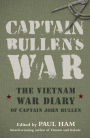 Captain Bullen's War: The Vietnam War Diary of Captain John Bullen