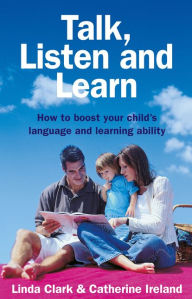 Title: Talk, Listen and Learn How to boost your child's language and learning: ability, Author: L Clark