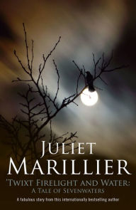 Title: Twixt Firelight and Water: A Tale of Sevenwaters, Author: Juliet Marillier