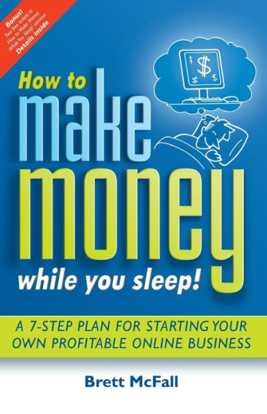 How to Make Money While you Sleep!: A 7-Step Plan for Starting Your Own Profitable Online Business