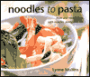 Noodles to Pasta: Fresh and Easy Recipes with Noodles