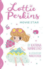 Title: Lottie Perkins: Movie Star (Lottie Perkins, #1), Author: Katrina Nannestad