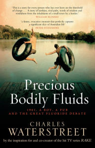 Title: Precious Bodily Fluids: 1961. A boy. A pub. And the great fluoride debate, Author: Charles Waterstreet