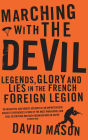 Marching with the Devil: Legends, Glory and Lies in the French Foreign Legion