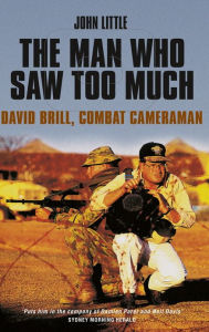 Title: The Man Who Saw Too Much: David Brill, combat cameraman, Author: John Little