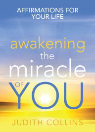 Title: Awakening the Miracle of You: Affirmations for your life, Author: Judith Collins