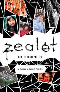 Title: Zealot: A book about cults, Author: Jo Thornely