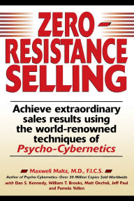 Zero-Resistance Selling: Achieve Extraordinary Sales Results Using World Renowned techqs Psycho Cyberneti
