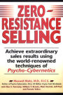 Zero-Resistance Selling: Achieve Extraordinary Sales Results Using World Renowned techqs Psycho Cyberneti