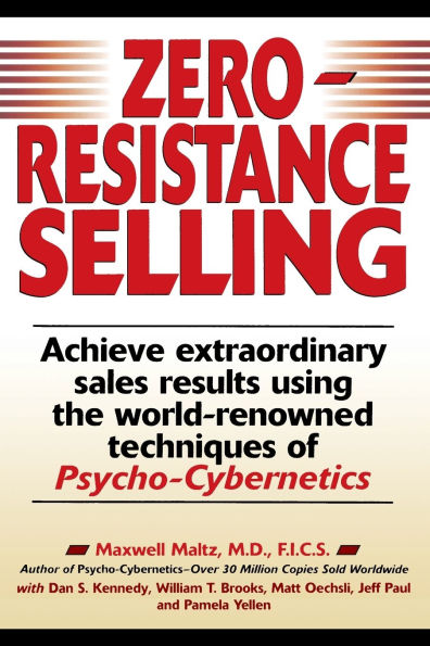 Zero-Resistance Selling: Achieve Extraordinary Sales Results Using World Renowned techqs Psycho Cyberneti