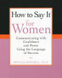 How To Say It for Women: Communicating with Confidence and Power Using the Language of Success