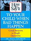 How to Say It to Your Child When Bad Things Happen: Good Answers to Tough Questions