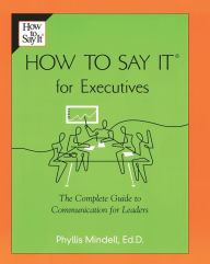How to Say It for Executives: The Complete Guide to Communication for Leaders