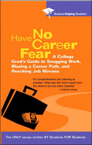 Have No Career Fear: A College Grad's Guide to Snagging Work, Blazing a Career Path, and Reaching Job Nirvana (Students Helping Students Series)