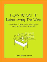 How To Say It: Business Writing That Works: The Simple, 10-Step Target Outline System to Help you ReachYour Bottom Line